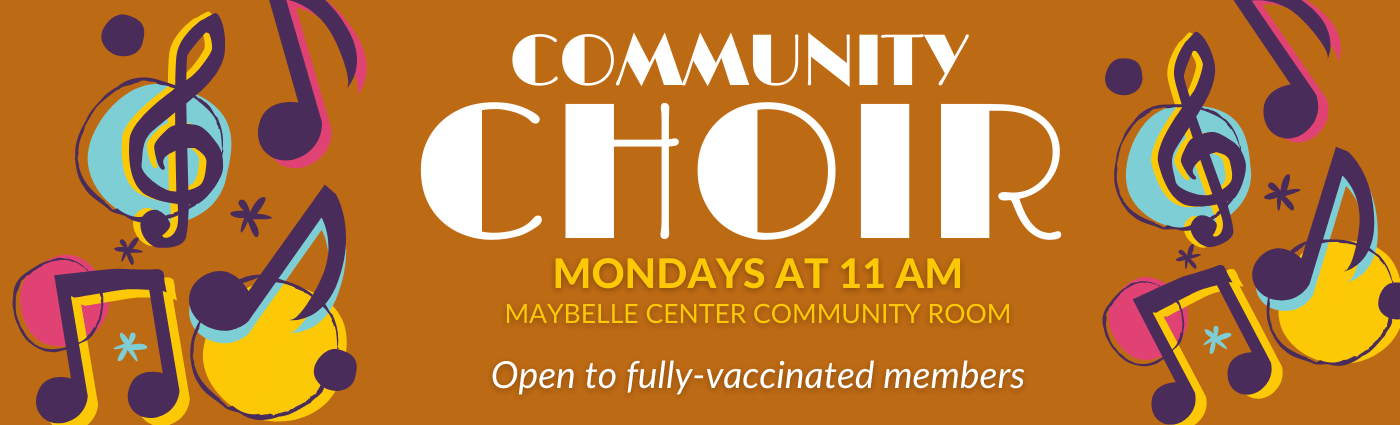 Musical notes on a burnt orange background with the words "Community Choir, Mondays at 11 AM, Maybelle Center Community Room. Open to fully-vaccinated members."