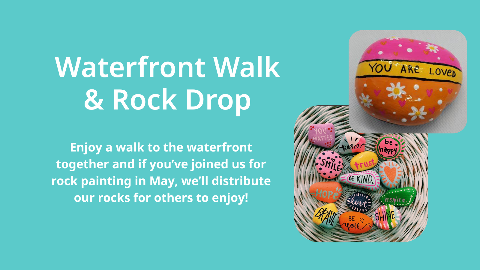Two pictures of hand painted rocks with bright colors and a mix of encouraging words or icons. Next to these photos, white text on blue background says "Waterfront Walk & Rock Drop"