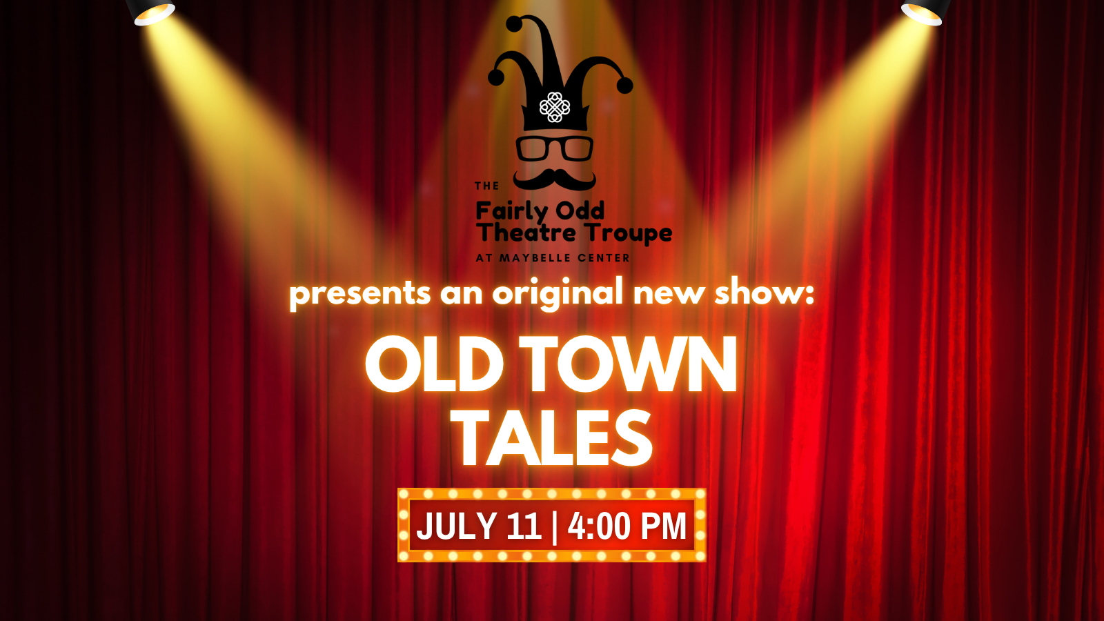 Background of draped red theatre curtains with three spotlights illuminating text reading 'The Fairly Odd Theatre Troup at Maybelle Center presents an original new show: Old Town Tales' with a small box listing 'July 11, 4 PM' with show bulbs encircling the box of event details.