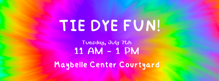 colorful rainbow colors swirling together like tie dye in the background, with white lettering on top reading "Tie Dye Fun! Tuesday, July 7th, 11 AM - 1 PM in Maybelle Center Courtyard"
