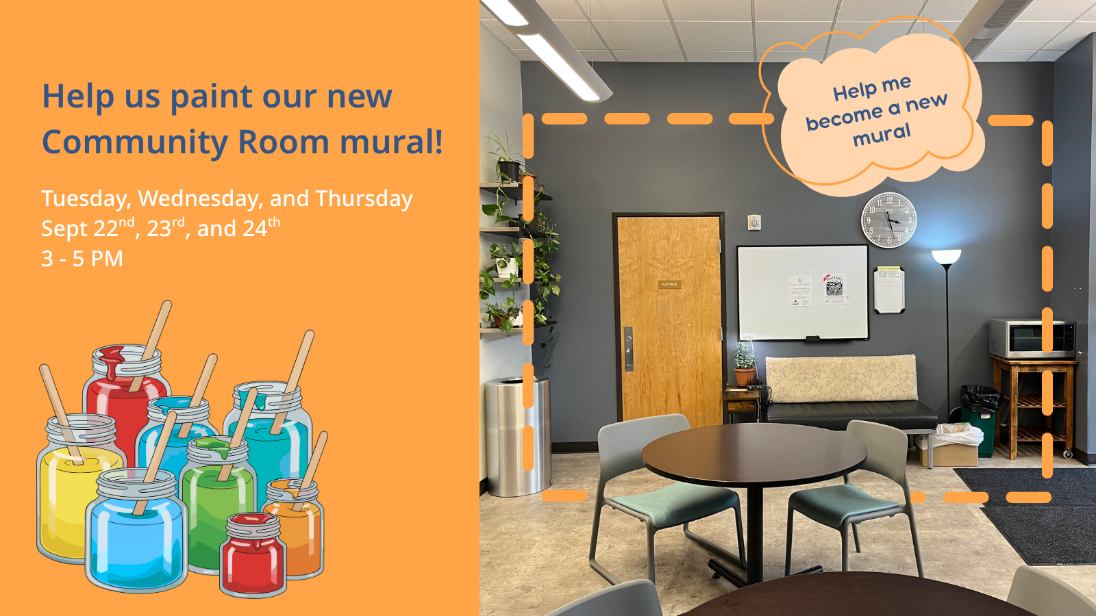 On the right side of the image is a picture of the Community Room with large dashed orange lines around the wall with a text bubble in one corner reading 'Help me become a new mural'. To the left of the image is an orange background with text reading "Help us paint our new Community Room mural! Tuesday, Wednesday, and Thursday Sept 22nd, 23rd, and 24th 3-5 PM" and below that is an illustration of different colored jars of paint.