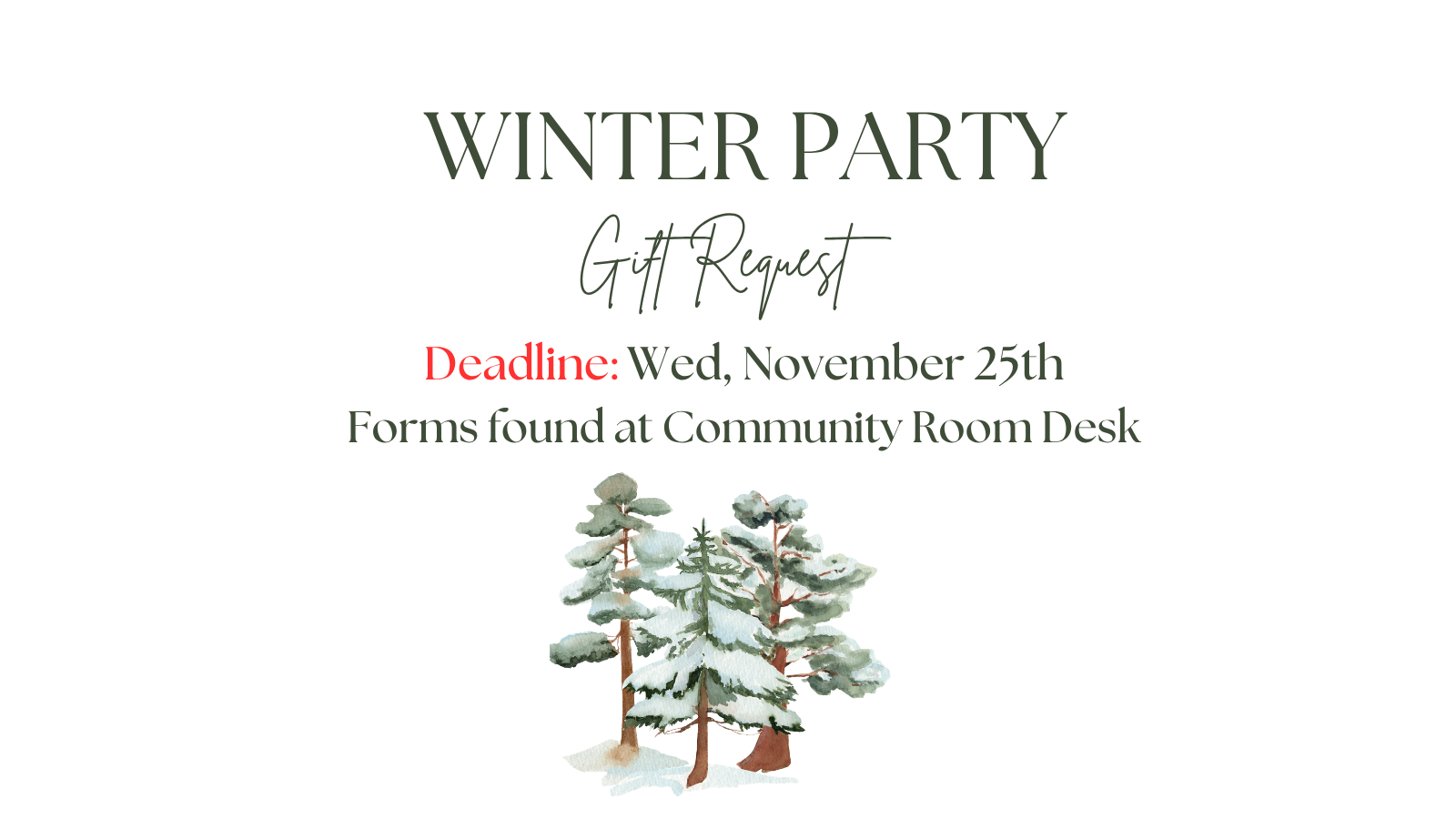 White background with text reading 'Winter party Gift Request Deadline: Wed, Nov 25th, 2026. Forms available in the Community Room" above an illustration of snow-frosted trees